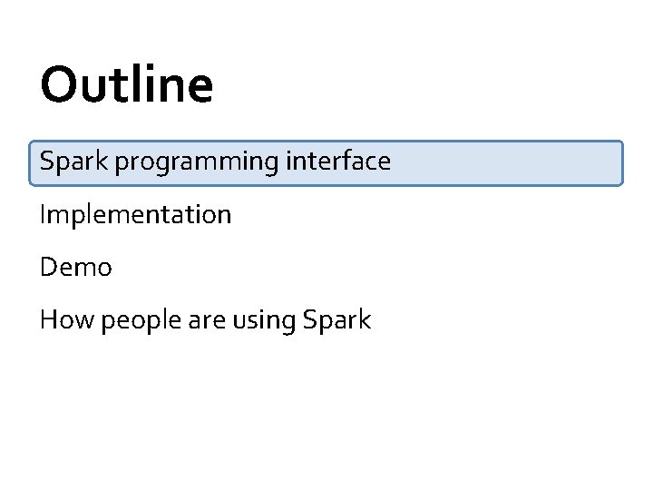 Outline Spark programming interface Implementation Demo How people are using Spark 