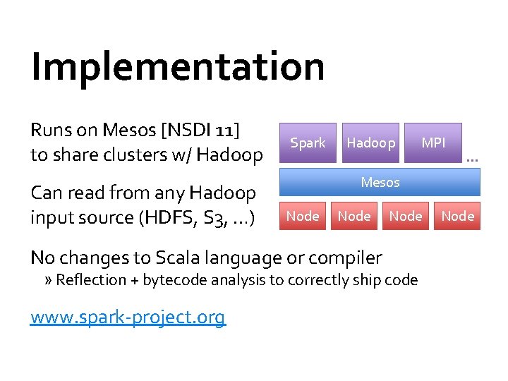 Implementation Runs on Mesos [NSDI 11] to share clusters w/ Hadoop Can read from