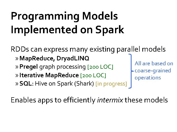 Programming Models Implemented on Spark RDDs can express many existing parallel models » Map.