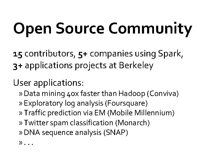 Open Source Community 15 contributors, 5+ companies using Spark, 3+ applications projects at Berkeley