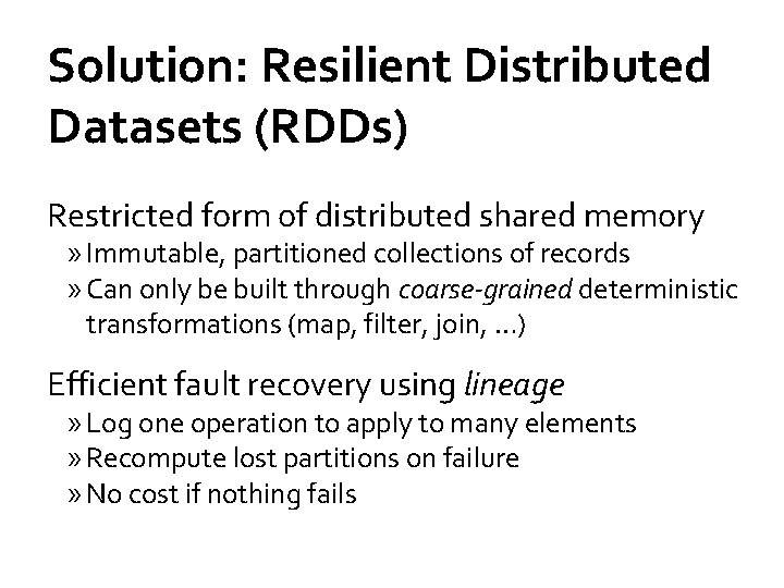 Solution: Resilient Distributed Datasets (RDDs) Restricted form of distributed shared memory » Immutable, partitioned