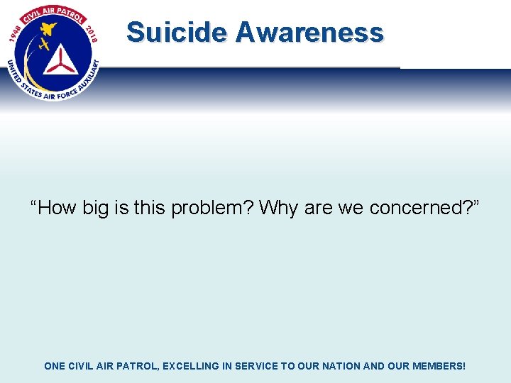 Suicide Awareness “How big is this problem? Why are we concerned? ” ONE CIVIL