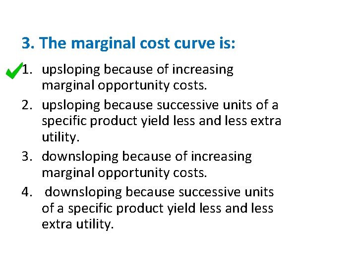 3. The marginal cost curve is: 1. upsloping because of increasing marginal opportunity costs.