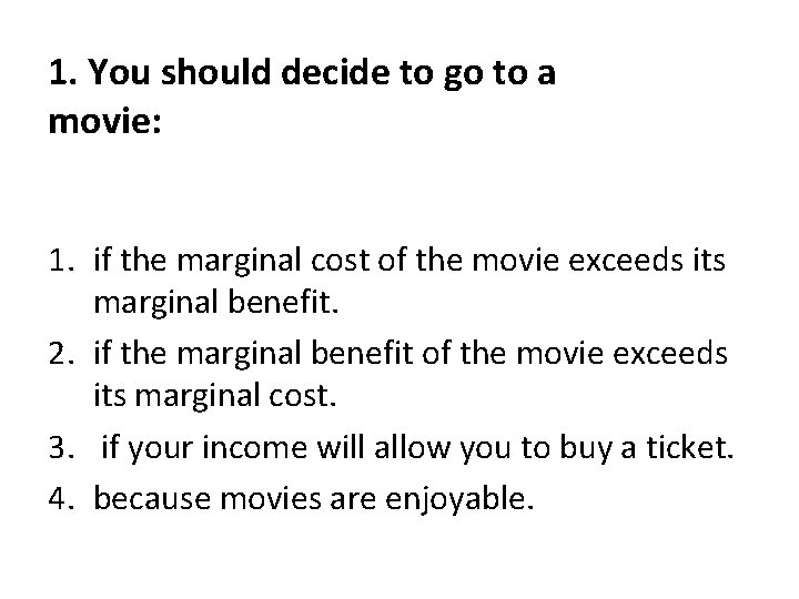 1. You should decide to go to a movie: 1. if the marginal cost