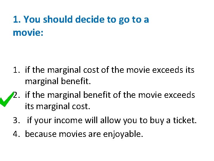 1. You should decide to go to a movie: 1. if the marginal cost