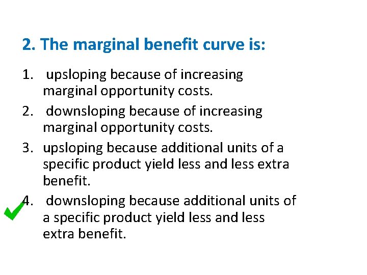 2. The marginal benefit curve is: 1. upsloping because of increasing marginal opportunity costs.