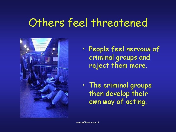 Others feel threatened • People feel nervous of criminal groups and reject them more.