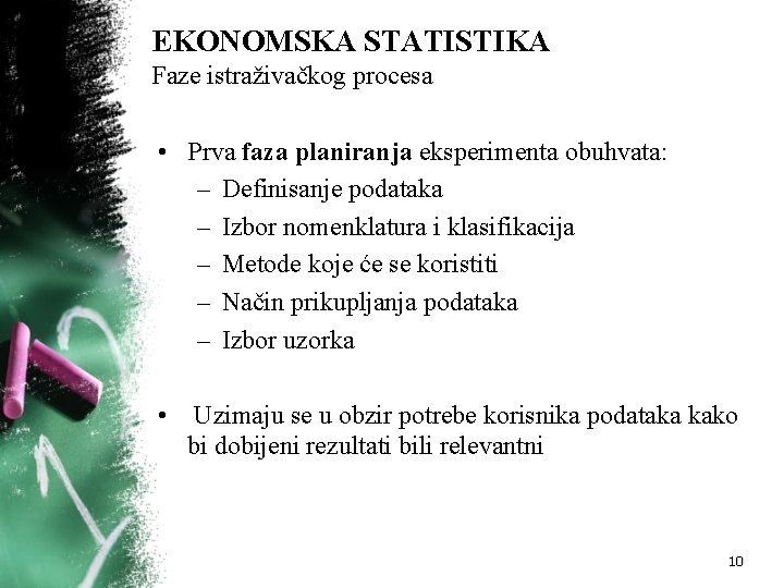 EKONOMSKA STATISTIKA Faze istraživačkog procesa • Prva faza planiranja eksperimenta obuhvata: – Definisanje podataka