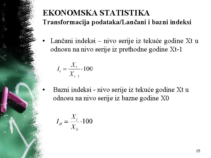 EKONOMSKA STATISTIKA Transformacija podataka/Lančani i bazni indeksi • Lančani indeksi – nivo serije iz