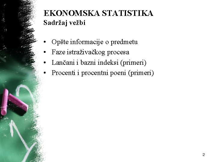 EKONOMSKA STATISTIKA Sadržaj vežbi • • Opšte informacije o predmetu Faze istraživačkog procesa Lančani