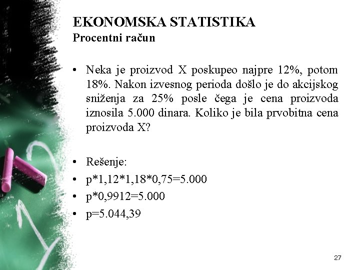 EKONOMSKA STATISTIKA Procentni račun • Neka je proizvod X poskupeo najpre 12%, potom 18%.
