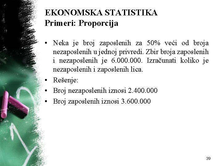 EKONOMSKA STATISTIKA Primeri: Proporcija • Neka je broj zaposlenih za 50% veći od broja