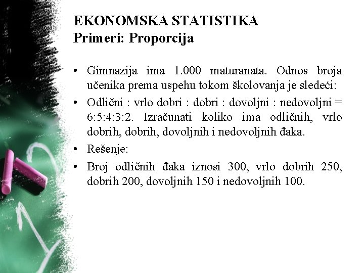 EKONOMSKA STATISTIKA Primeri: Proporcija • Gimnazija ima 1. 000 maturanata. Odnos broja učenika prema