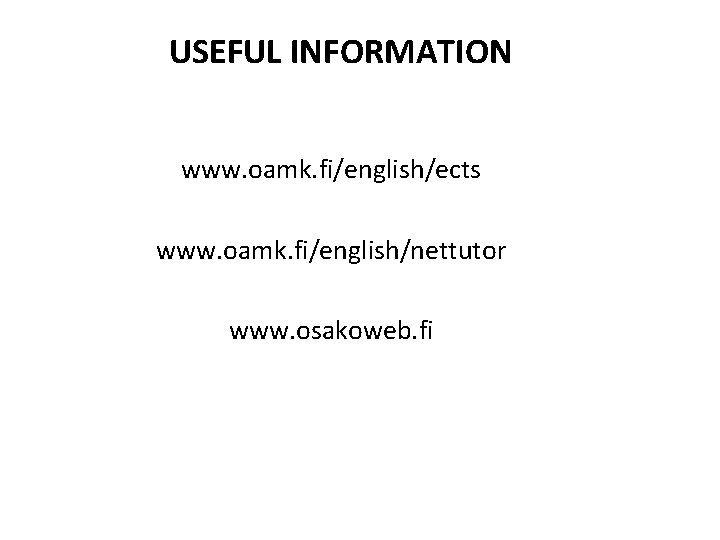 USEFUL INFORMATION www. oamk. fi/english/ects www. oamk. fi/english/nettutor www. osakoweb. fi 