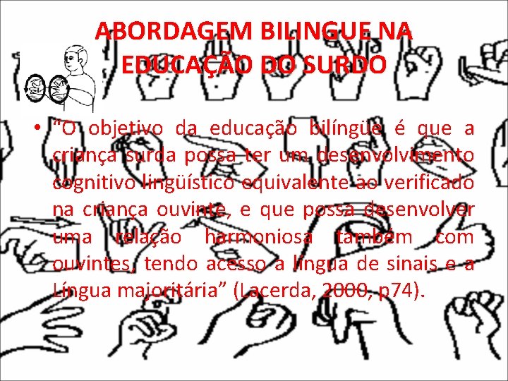 ABORDAGEM BILINGUE NA EDUCAÇÃO DO SURDO • “O objetivo da educação bilíngüe é que