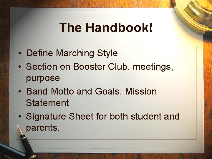 The Handbook! • Define Marching Style • Section on Booster Club, meetings, purpose •