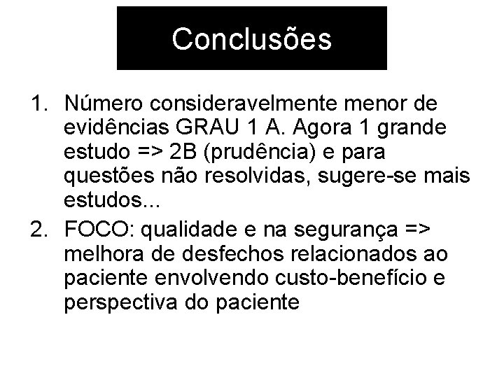 Conclusões 1. Número consideravelmente menor de evidências GRAU 1 A. Agora 1 grande estudo