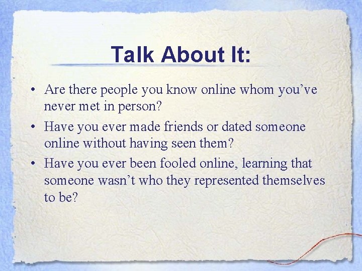 Talk About It: • Are there people you know online whom you’ve never met