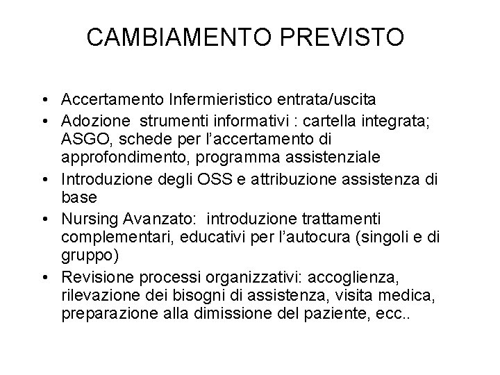 CAMBIAMENTO PREVISTO • Accertamento Infermieristico entrata/uscita • Adozione strumenti informativi : cartella integrata; ASGO,