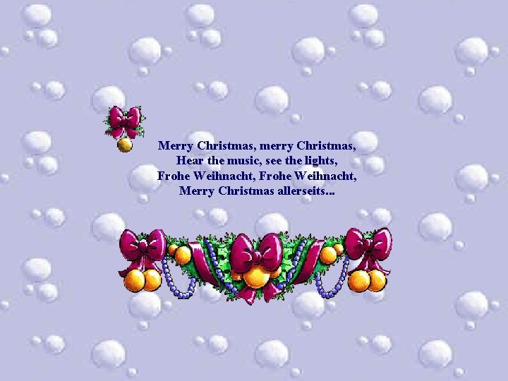 Merry Christmas, merry Christmas, Hear the music, see the lights, Frohe Weihnacht, Merry Christmas Merry Christmas, merry Christmas, Hear the music, see the lights, Frohe Weihnacht, Merry Christmas