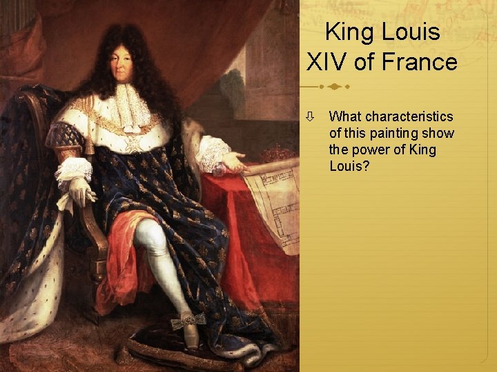 King Louis XIV of France What characteristics of this painting show the power of