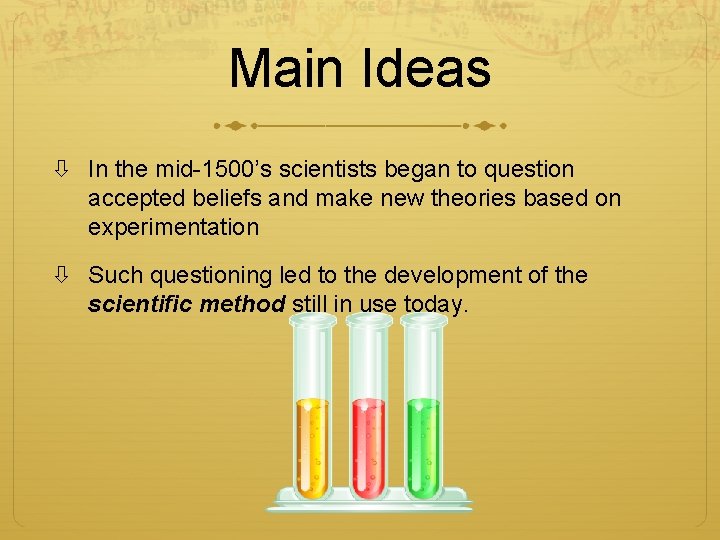 Main Ideas In the mid-1500’s scientists began to question accepted beliefs and make new