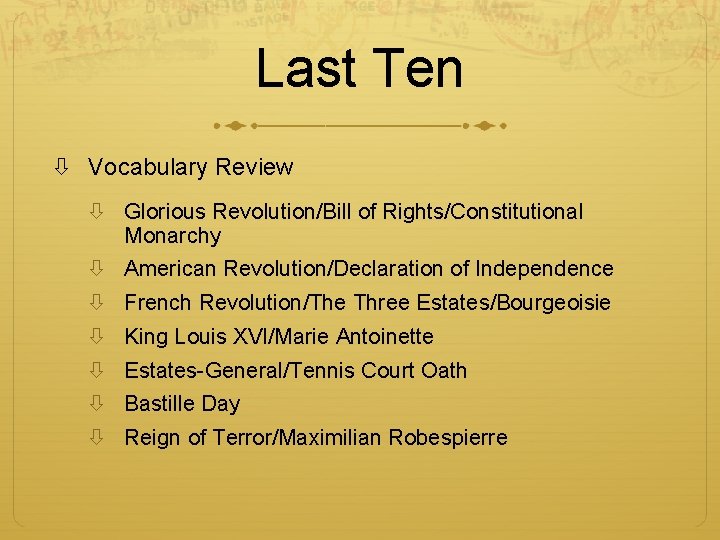 Last Ten Vocabulary Review Glorious Revolution/Bill of Rights/Constitutional Monarchy American Revolution/Declaration of Independence French