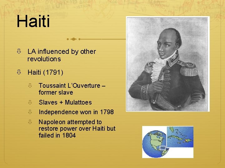 Haiti LA influenced by other revolutions Haiti (1791) Toussaint L’Ouverture – former slave Slaves