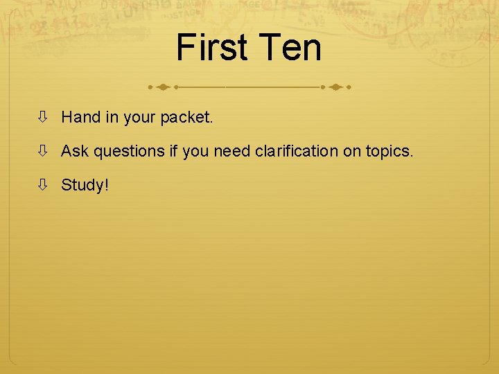First Ten Hand in your packet. Ask questions if you need clarification on topics.