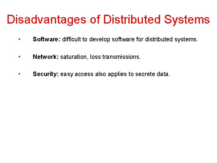 Disadvantages of Distributed Systems • Software: difficult to develop software for distributed systems. •