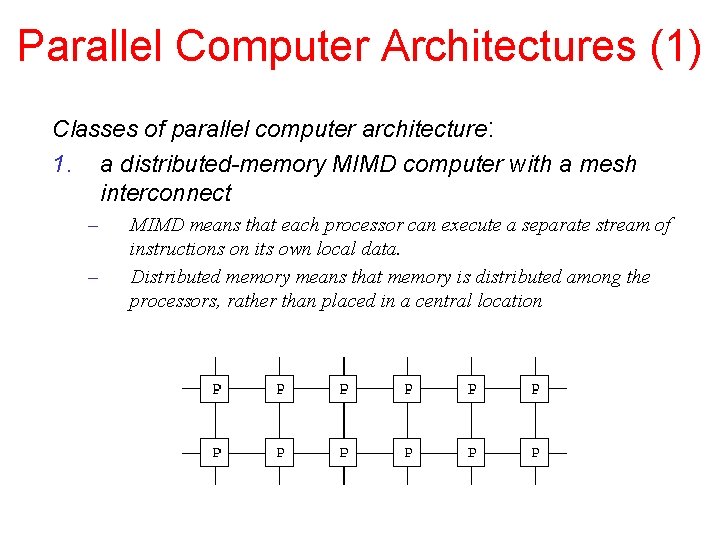 Parallel Computer Architectures (1) Classes of parallel computer architecture: 1. a distributed-memory MIMD computer