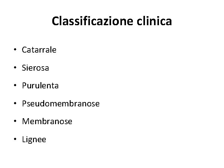 Classificazione clinica • Catarrale • Sierosa • Purulenta • Pseudomembranose • Membranose • Lignee