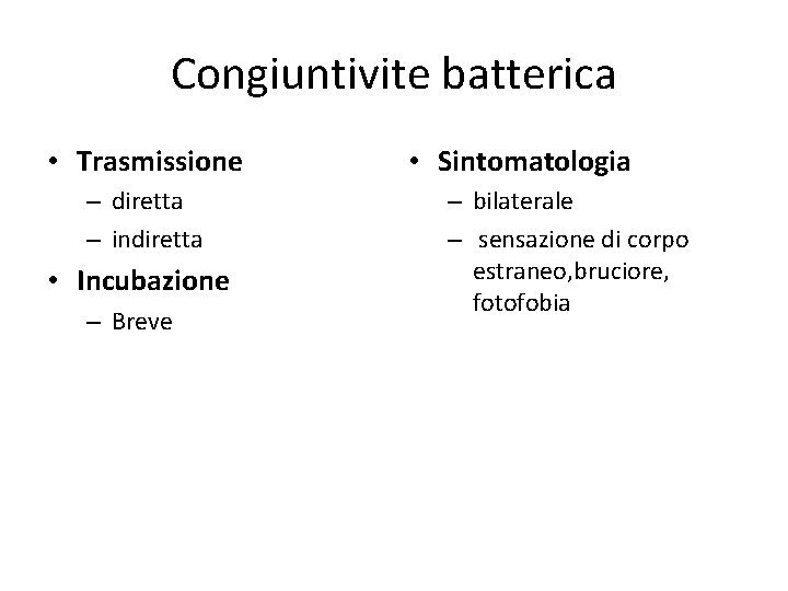 Congiuntivite batterica • Trasmissione – diretta – indiretta • Incubazione – Breve • Sintomatologia