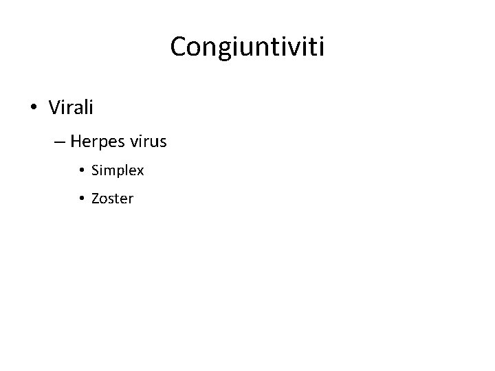Congiuntiviti • Virali – Herpes virus • Simplex • Zoster 
