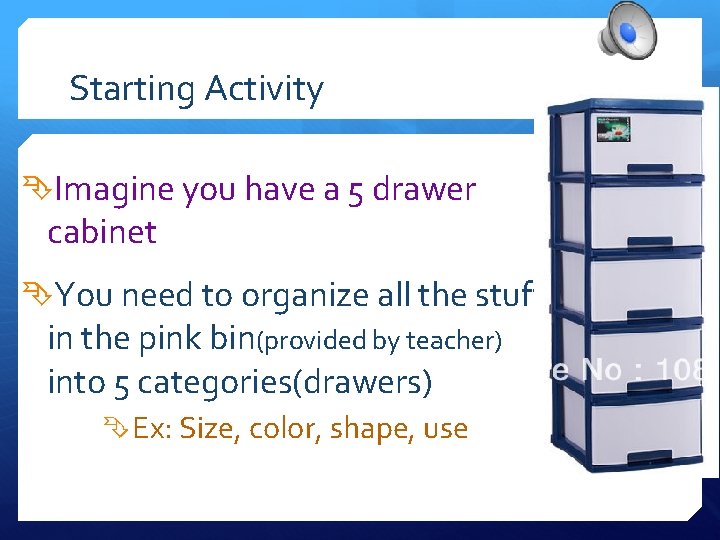 Starting Activity Imagine you have a 5 drawer cabinet You need to organize all