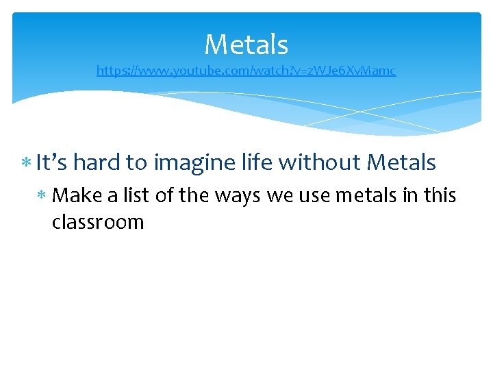 Metals https: //www. youtube. com/watch? v=z. WJe 6 Xv. Mamc It’s hard to imagine