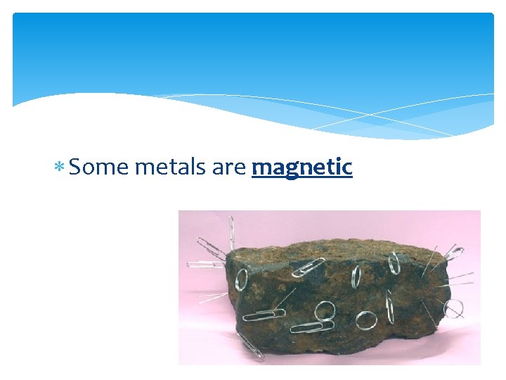  Some metals are magnetic 