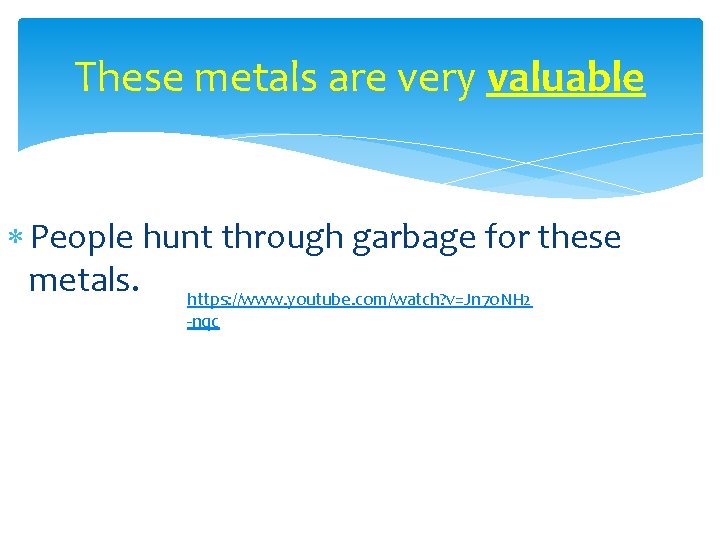 These metals are very valuable People hunt through garbage for these metals. https: //www.