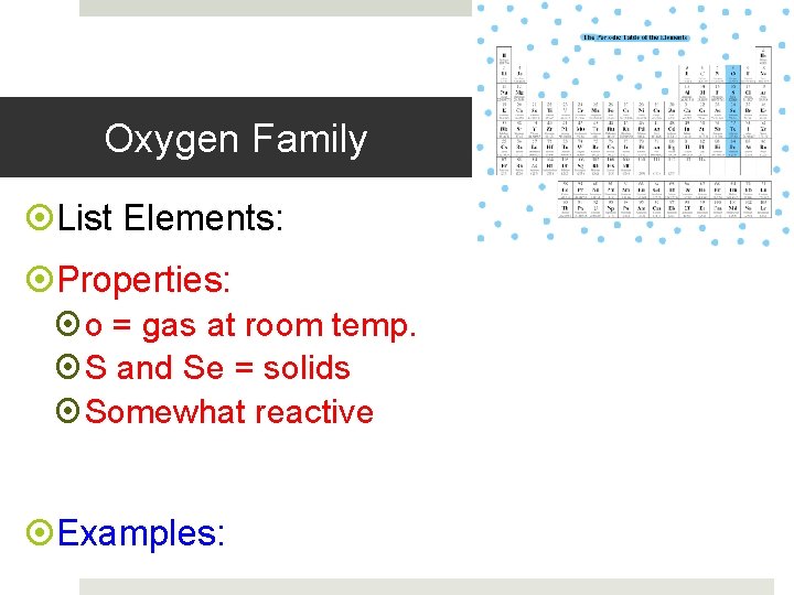 Oxygen Family List Elements: Properties: o = gas at room temp. S and Se