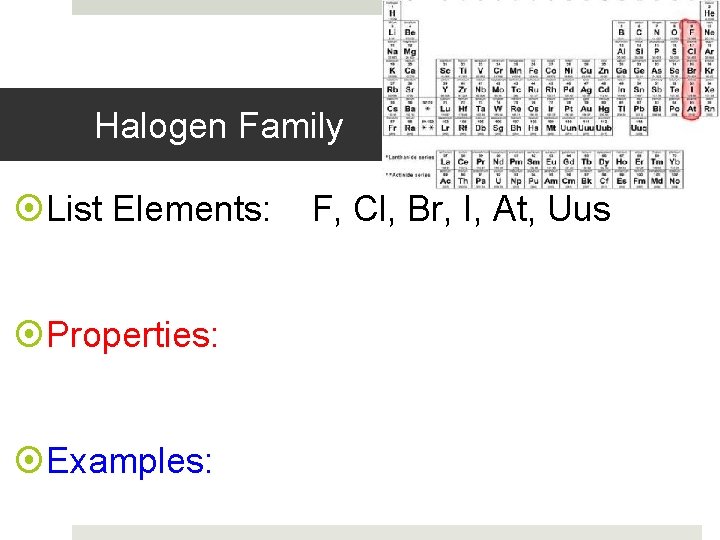 Halogen Family List Elements: Properties: Examples: F, Cl, Br, I, At, Uus 