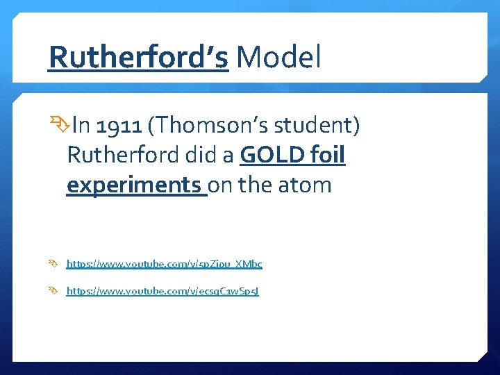 Rutherford’s Model In 1911 (Thomson’s student) Rutherford did a GOLD foil experiments on the