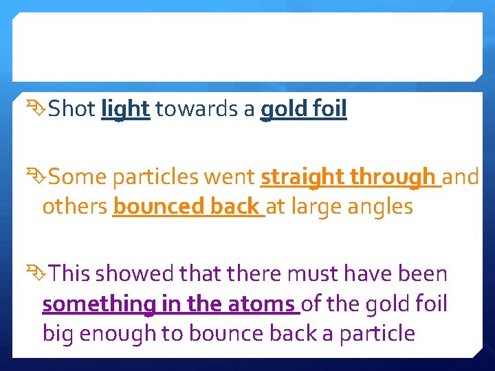  Shot light towards a gold foil Some particles went straight through and others