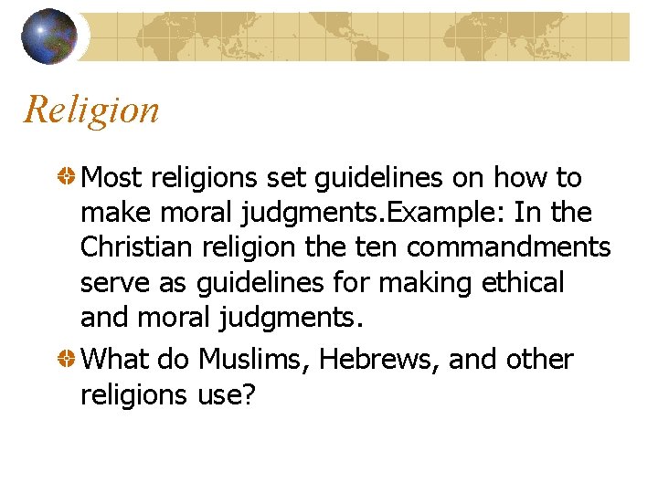 Religion Most religions set guidelines on how to make moral judgments. Example: In the