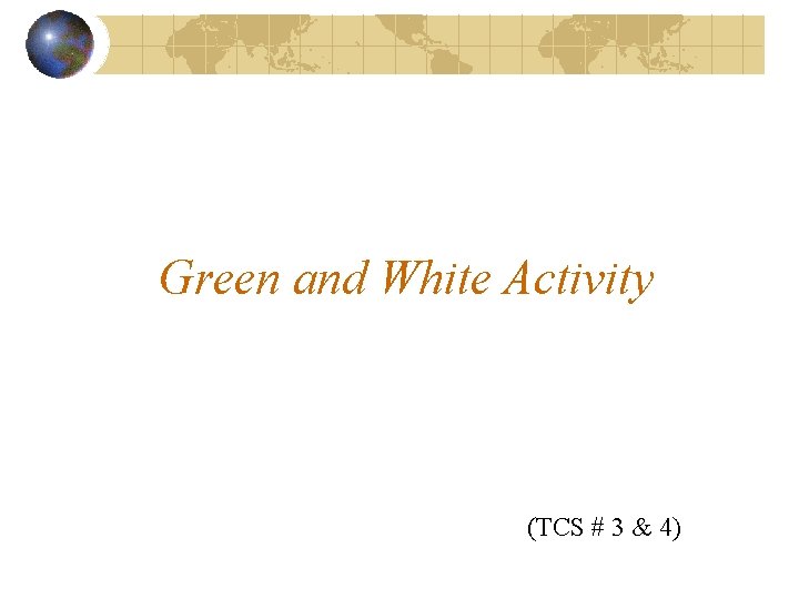 Green and White Activity (TCS # 3 & 4) 