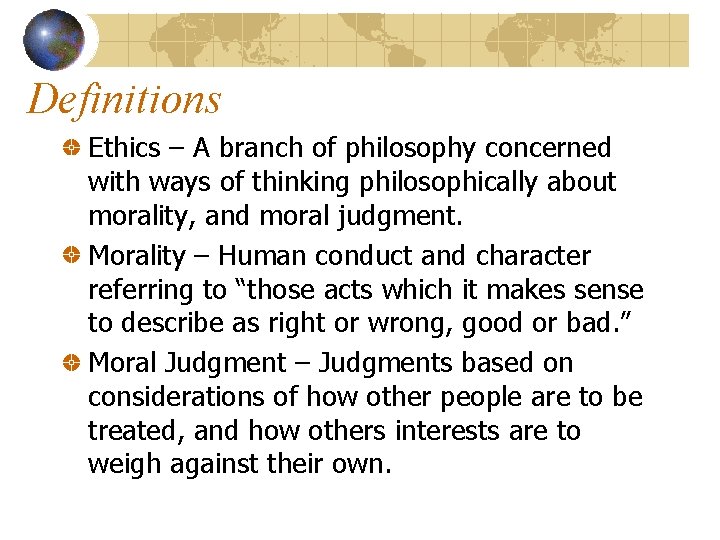 Definitions Ethics – A branch of philosophy concerned with ways of thinking philosophically about