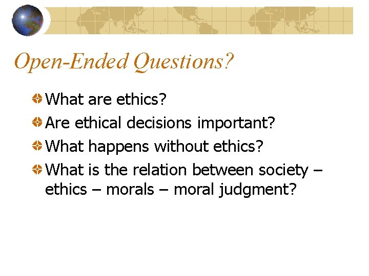 Open-Ended Questions? What are ethics? Are ethical decisions important? What happens without ethics? What