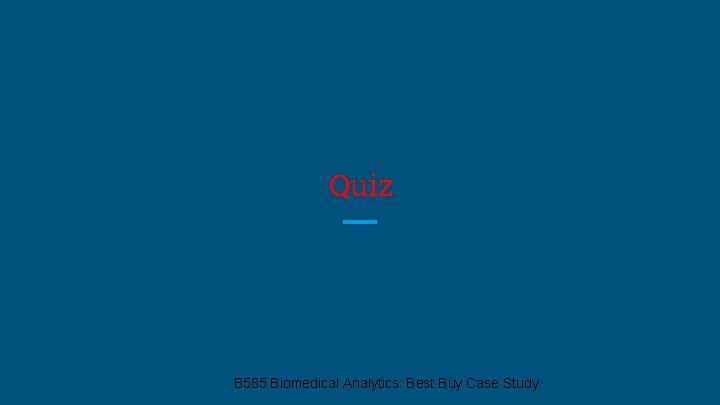 Quiz B 585 Biomedical Analytics: Best Buy Case Study 