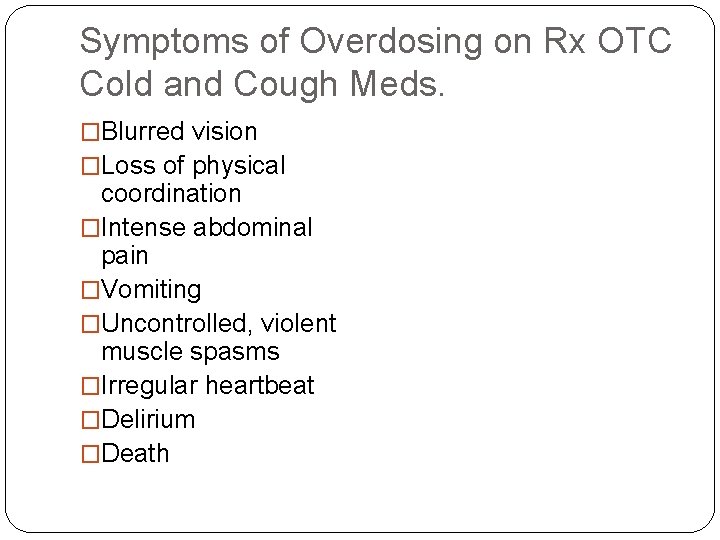 Symptoms of Overdosing on Rx OTC Cold and Cough Meds. �Blurred vision �Loss of