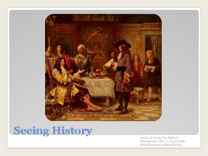 Seeing History Jean L. G. Ferris, The Birth of Pennsylvania, 1680 (c. 1913) (in