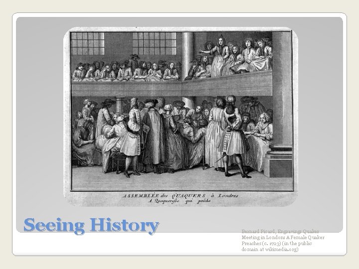 Seeing History Bernard Picard, Engraving: Quaker Meeting in London: A Female Quaker Preaches (c.